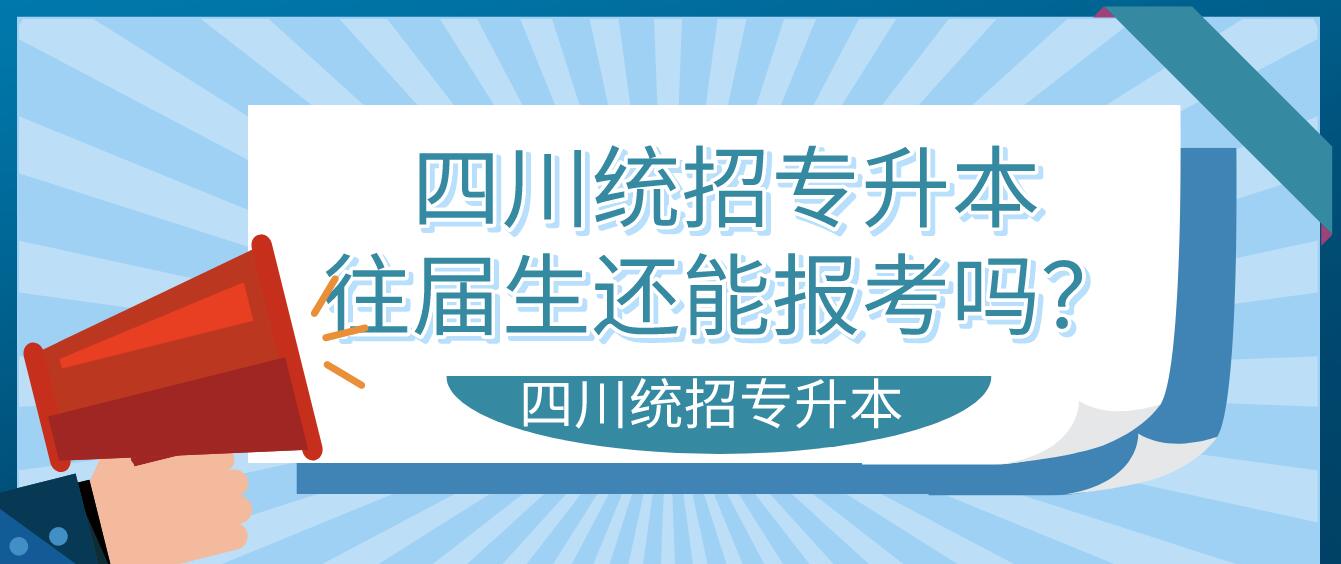 四川統(tǒng)招專升本往屆生還能報考嗎？