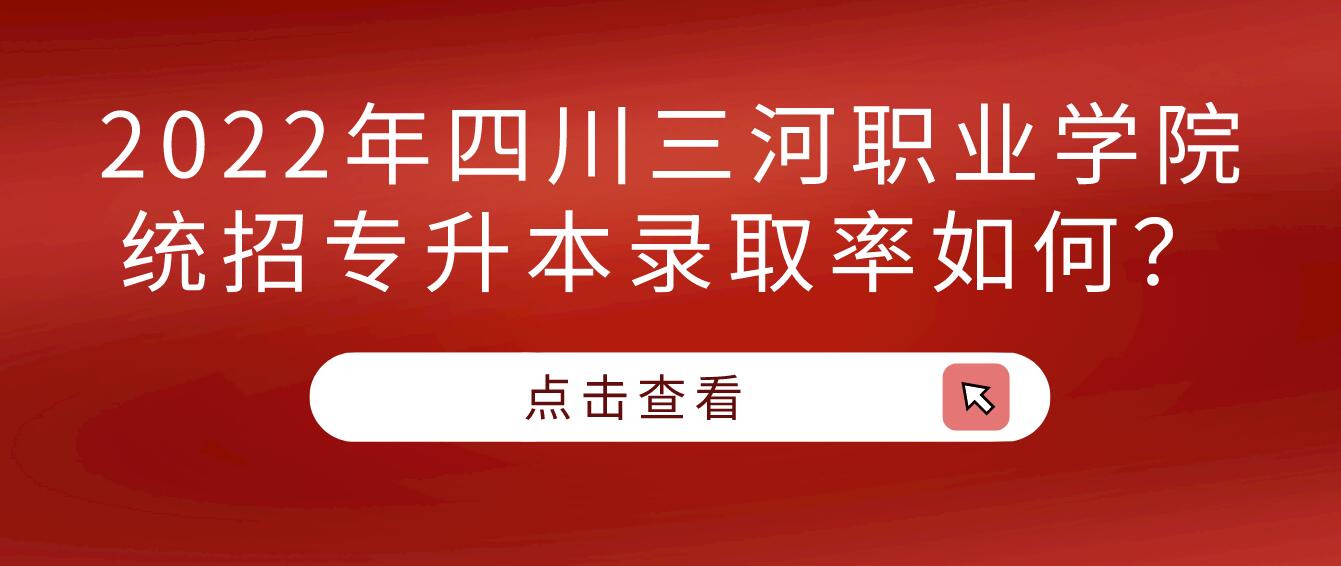 2023年四川三河職業(yè)學(xué)院統(tǒng)招專升本錄取率如何？