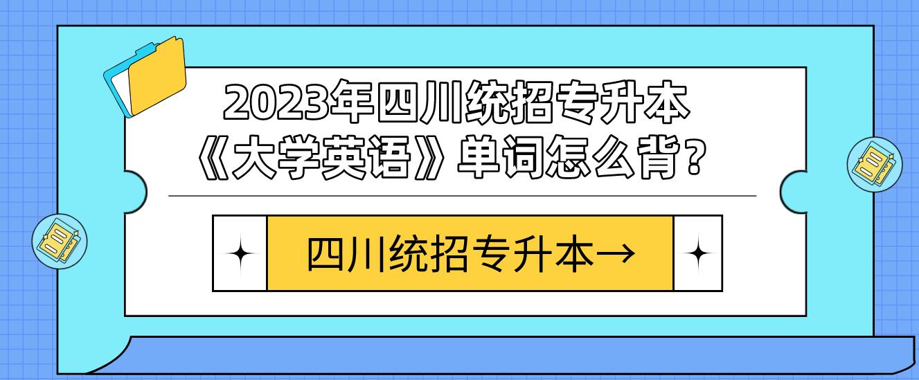 2023年四川統(tǒng)招專升本《大學(xué)英語》單詞怎么背？