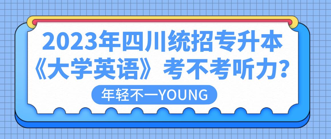 2023年四川統(tǒng)招專(zhuān)升本《大學(xué)英語(yǔ)》考不考聽(tīng)力？