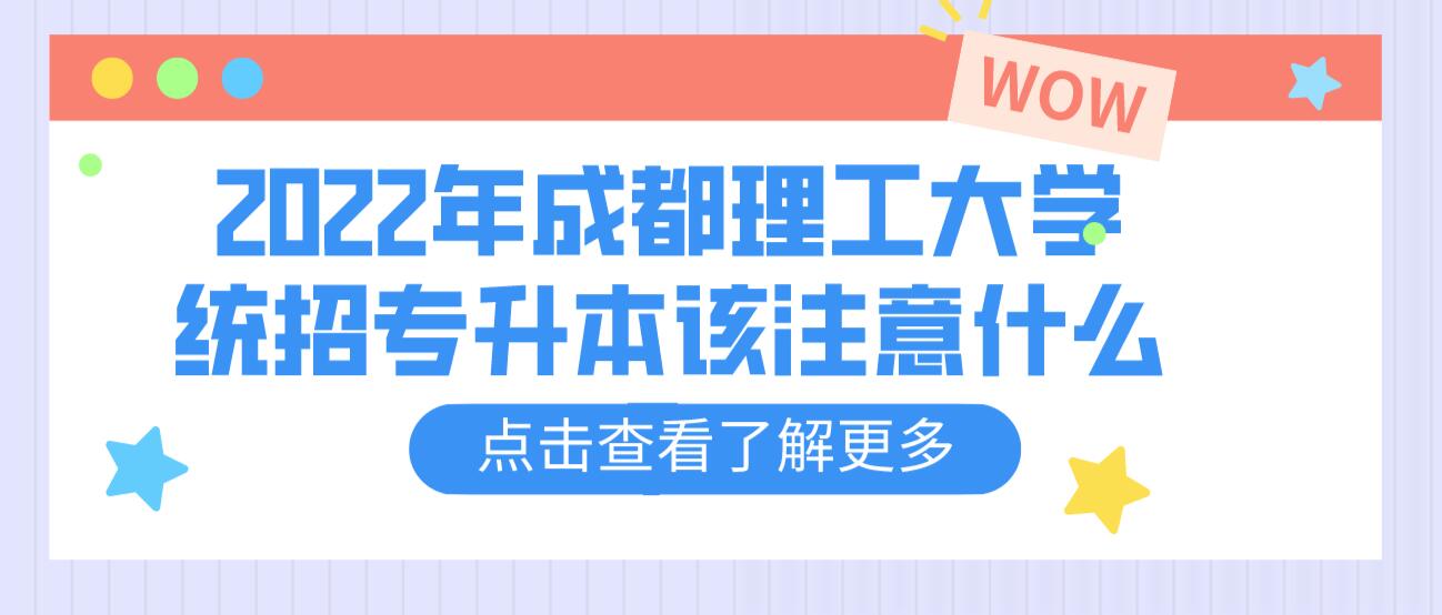 2023年成都理工大學(xué)統(tǒng)招專升本該注意什么？