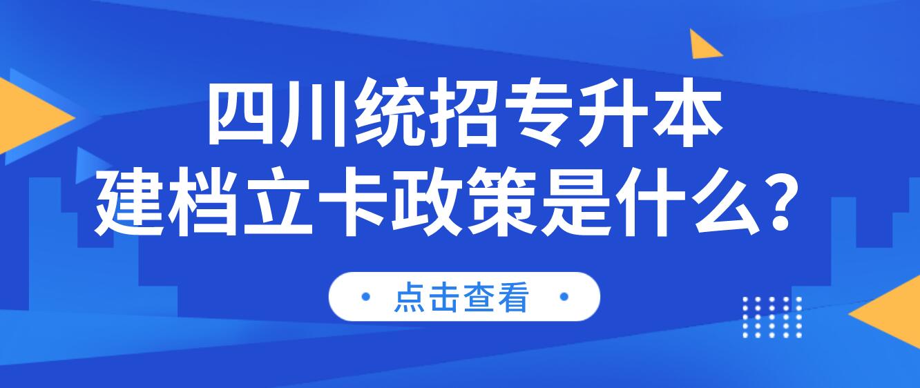 四川統(tǒng)招專升本建檔立卡政策是什么？