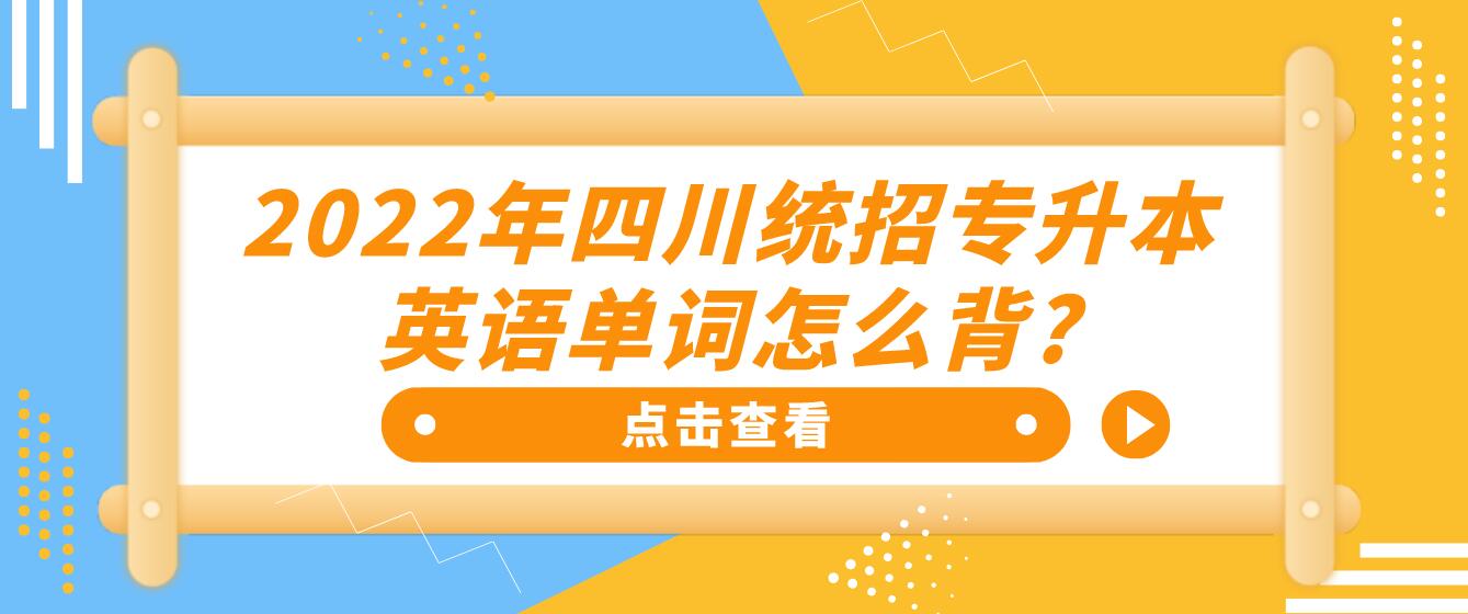 2023年四川統(tǒng)招專升本英語(yǔ)單詞怎么背?