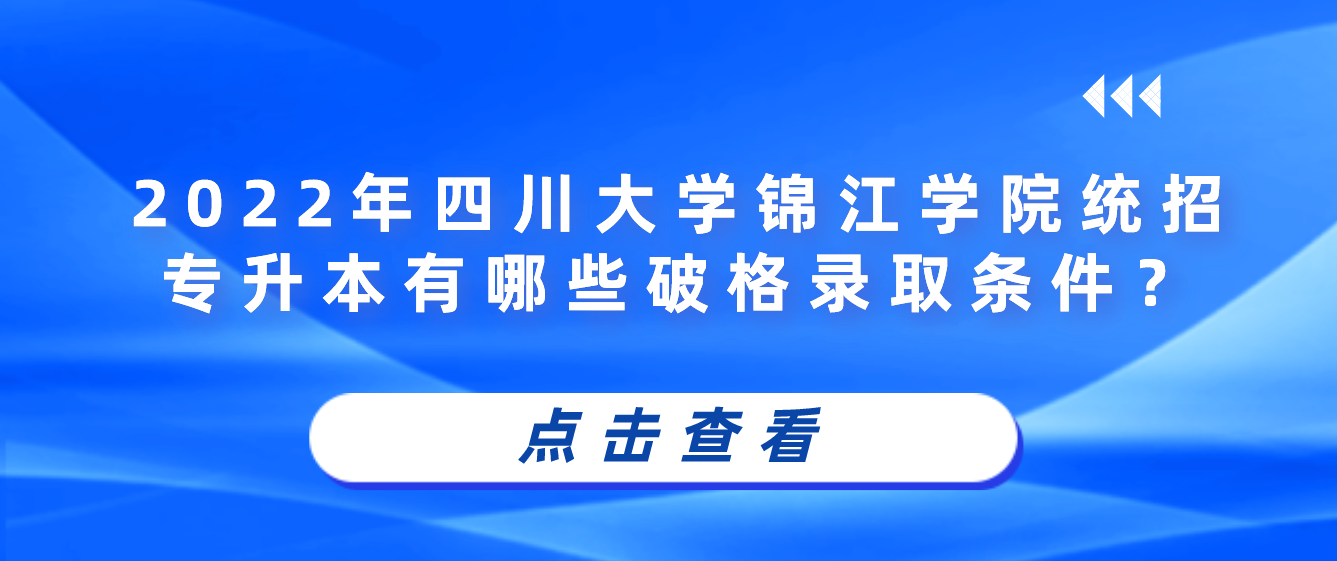 2023年四川大學(xué)錦江學(xué)院統(tǒng)招專升本有哪些破格錄取條件？