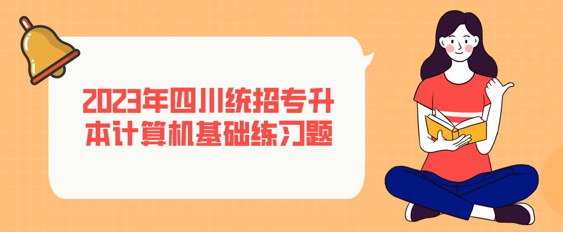 2023年四川統(tǒng)招專升本計算機基礎(chǔ)練習題