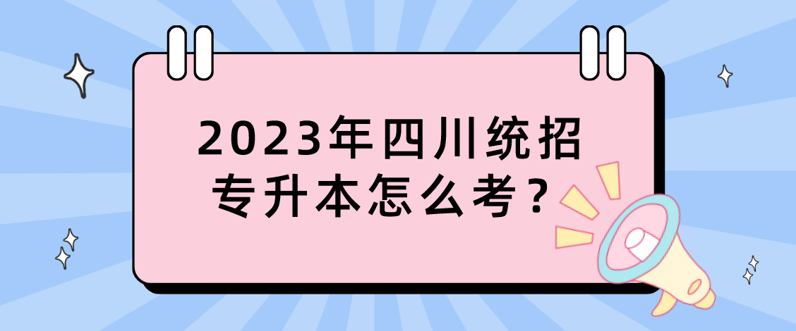 2023年四川統(tǒng)招專升本怎么考？