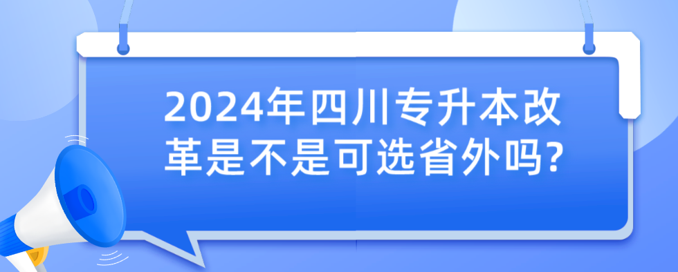 2024年四川專升本改革是不是可選省外嗎?(圖1)