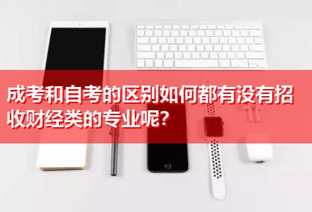 成考和自考的區(qū)別如何都有沒有招收財(cái)經(jīng)類的專業(yè)呢？