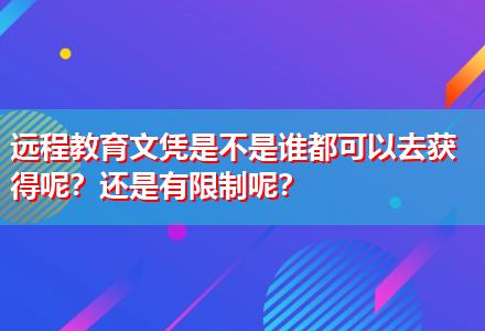 遠(yuǎn)程教育文憑是不是誰(shuí)都可以去獲得呢？還是有限制呢？