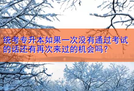 統(tǒng)考專升本如果一次沒有通過考試的話還有再次來過的機會嗎？