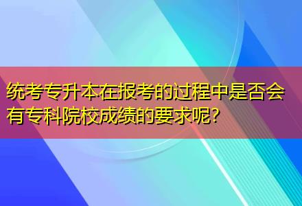 統(tǒng)考專升本在報(bào)考的過程中是否會(huì)有專科院校成績的要求呢？