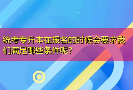 統(tǒng)考專升本在報(bào)名的時(shí)候會(huì)要求我們滿足哪些條件呢？