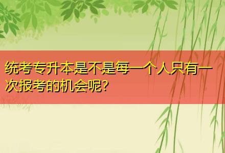 統(tǒng)考專升本是不是每一個人只有一次報考的機會呢？