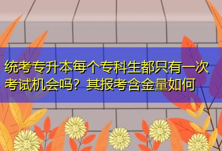 統(tǒng)考專升本每個專科生都只有一次考試機會嗎？其報考含金量如何