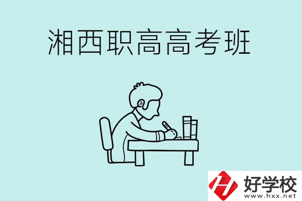 湘西有哪些職高開設(shè)了高考班？如何才能進(jìn)入高考班？