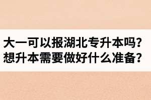 大一可以報湖北專升本嗎？想升本需要做好什么準(zhǔn)備？