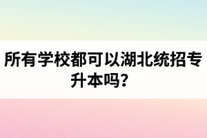 所有學(xué)校都可以湖北統(tǒng)招專升本嗎？報考專升本的還有專科畢業(yè)證嗎？