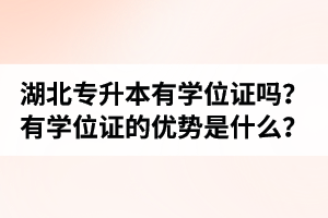 湖北普通專升本有學(xué)位證嗎？有學(xué)位證的優(yōu)勢是什么？