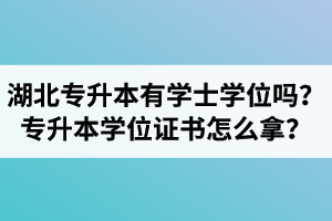 湖北專升本有學(xué)士學(xué)位嗎？專升本學(xué)位證書怎么拿？