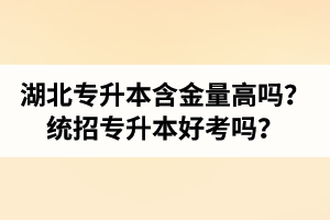 湖北專升本含金量高嗎？統(tǒng)招專升本好考嗎？