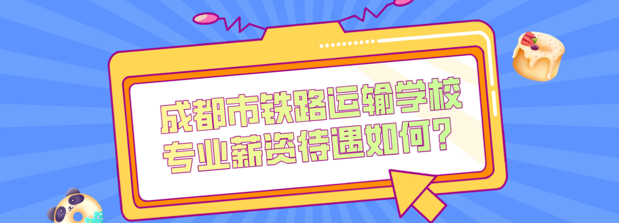 成都市鐵路運輸學校專業(yè)薪資待遇如何？(圖1)