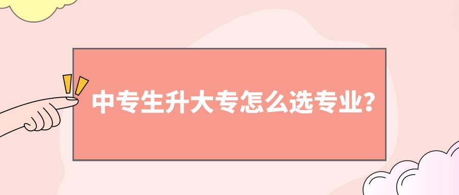 中專生升大專怎么選專業(yè)？(圖1)