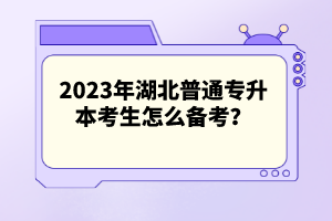 2023年湖北普通專升本考生怎么備考？