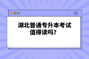 湖北普通專升本考試值得讀嗎？