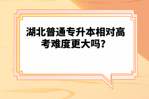 湖北普通專升本相對(duì)高考難度更大嗎？