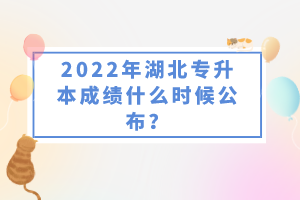 2022年湖北專升本成績(jī)什么時(shí)候公布？