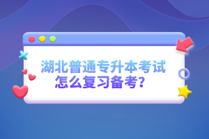 湖北普通專(zhuān)升本考試怎么復(fù)習(xí)備考？