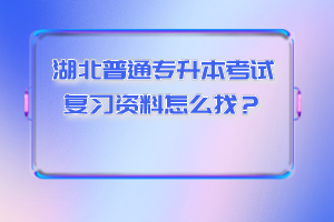 湖北普通專升本考試復習資料怎么找？