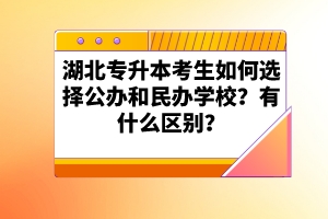 湖北專升本考生如何選擇公辦和民辦學校？有什么區(qū)別？