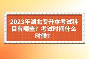 2023年湖北專升本考試科目有哪些？考試時(shí)間什么時(shí)候？