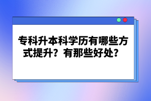 ?？粕究茖W(xué)歷有哪些方式提升？有那些好處？