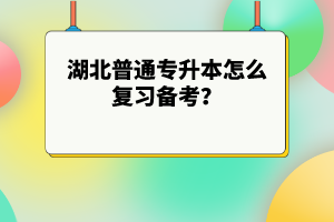 湖北普通專升本怎么復(fù)習(xí)備考？