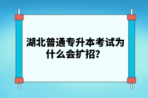 湖北普通專升本考試為什么會(huì)擴(kuò)招？