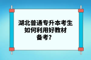 湖北普通專升本考生如何利用好教材備考？