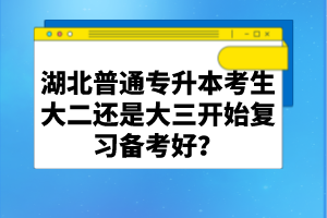 湖北普通專升本考生大二還是大三開始復(fù)習(xí)備考好？