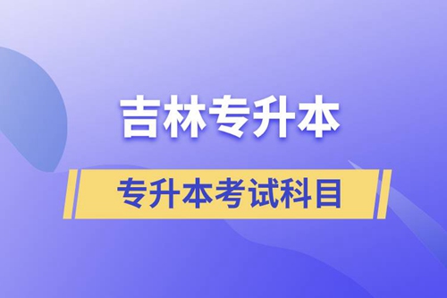 吉林專升本考試科目有什么？