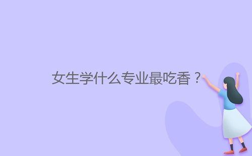 女生學什么專業(yè)最吃香？