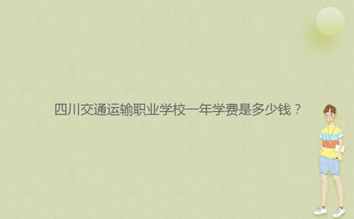 四川交通運輸職業(yè)學校一年學費是多少錢？