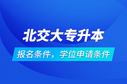 北交大專升本報名條件，學位申請條件