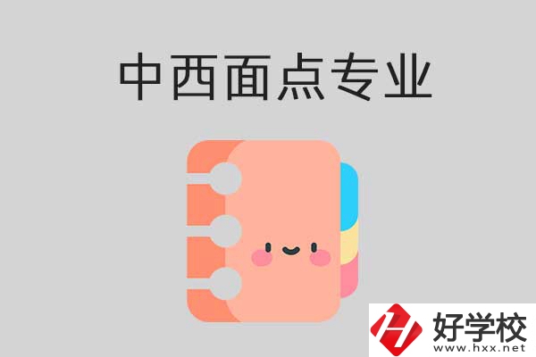 懷化有哪些中專學(xué)?？梢詫W(xué)中西面點(diǎn)專業(yè)？