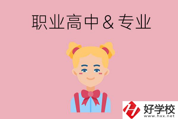 長(zhǎng)沙比較好的職業(yè)高中有哪些？有哪些專業(yè)？