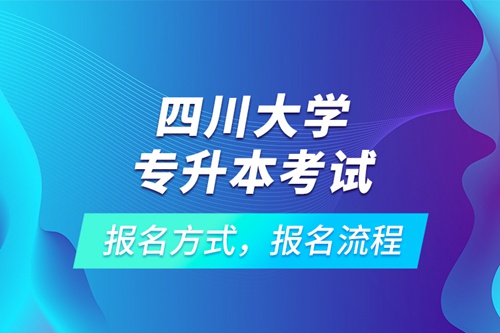 四川大學(xué)專升本考試報名方式，報名流程