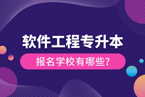 軟件工程專升本報(bào)名學(xué)校有哪些？