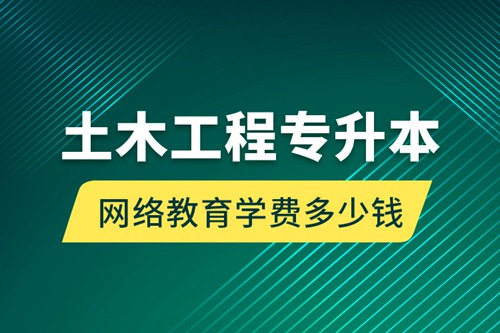 土木工程專升本網(wǎng)絡教育學費多少錢