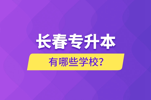 長春專升本有哪些學(xué)校？