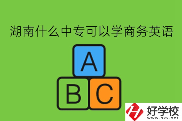 湖南什么中專(zhuān)可以學(xué)商務(wù)英語(yǔ)?學(xué)了有用嗎?